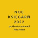 Niezapomniana Noc Księgarń 2022 - z autorami Moc Media