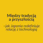 Japonia i technologia smartfony, media i sztuczna inteligencja