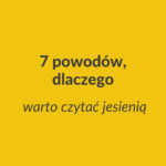 7 powodów dlaczego warto czytać jesienią
