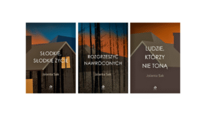 trylogia Jolanty sak ludzie którzy nie toną słodkie życie rozgrzeszyć nawróconych