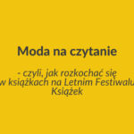 Moda na czytanie - czyli, jak rozkochać się w książkach na Letnim Festiwalu Książek blogowe posty na MM